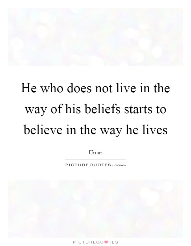 He who does not live in the way of his beliefs starts to believe in the way he lives Picture Quote #1