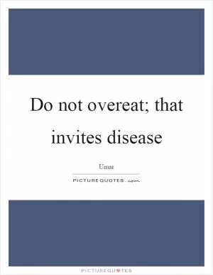 Do not overeat; that invites disease Picture Quote #1