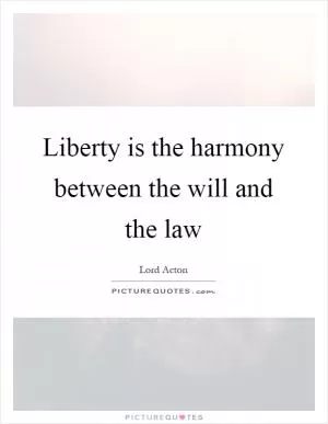 Liberty is the harmony between the will and the law Picture Quote #1
