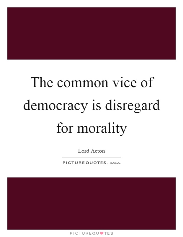 The common vice of democracy is disregard for morality Picture Quote #1