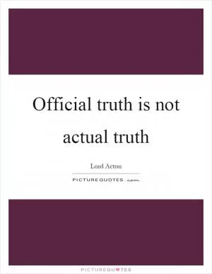Official truth is not actual truth Picture Quote #1