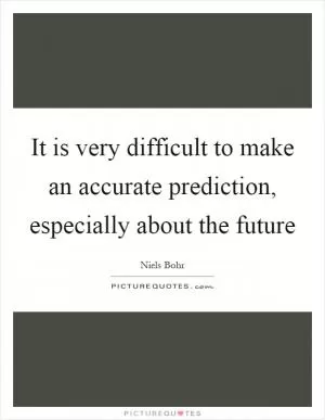 It is very difficult to make an accurate prediction, especially about the future Picture Quote #1