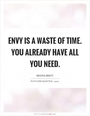 Envy is a waste of time. You already have all you need Picture Quote #1