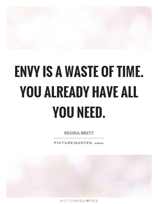 Envy is a waste of time. You already have all you need Picture Quote #1