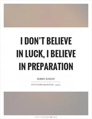 I don’t believe in luck, I believe in preparation Picture Quote #1