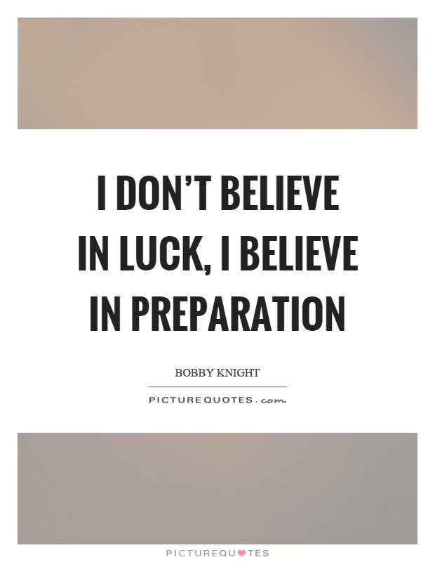 I don't believe in luck, I believe in preparation Picture Quote #1
