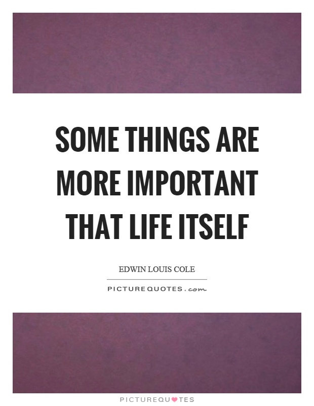 Some things are more important that life itself Picture Quote #1