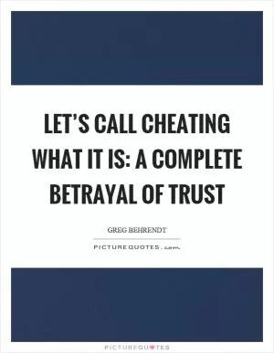 Let’s call cheating what it is: a complete betrayal of trust Picture Quote #1