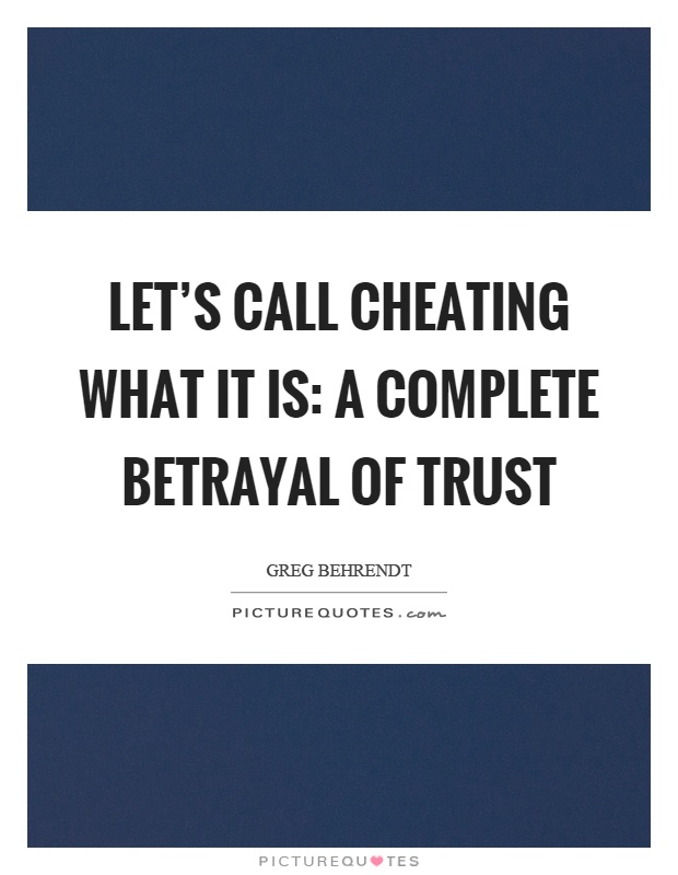 Let's call cheating what it is: a complete betrayal of trust Picture Quote #1