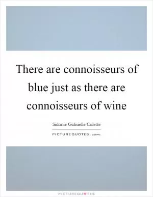 There are connoisseurs of blue just as there are connoisseurs of wine Picture Quote #1