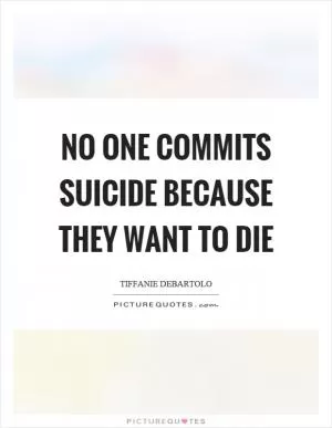 No one commits suicide because they want to die Picture Quote #1
