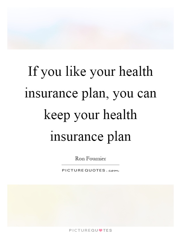If you like your health insurance plan, you can keep your health insurance plan Picture Quote #1