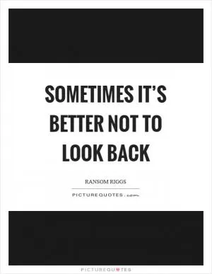 Sometimes it’s better not to look back Picture Quote #1