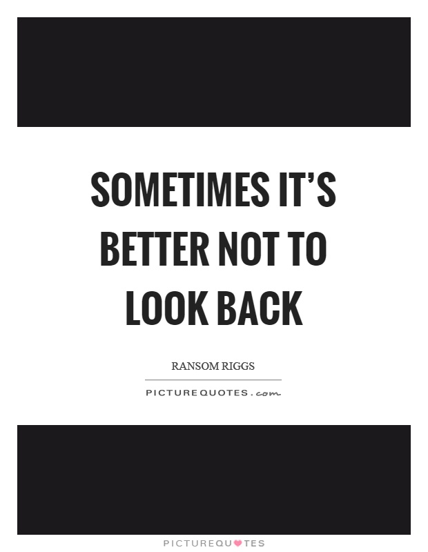 Sometimes it's better not to look back Picture Quote #1