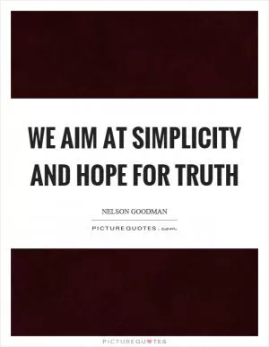 We aim at simplicity and hope for truth Picture Quote #1