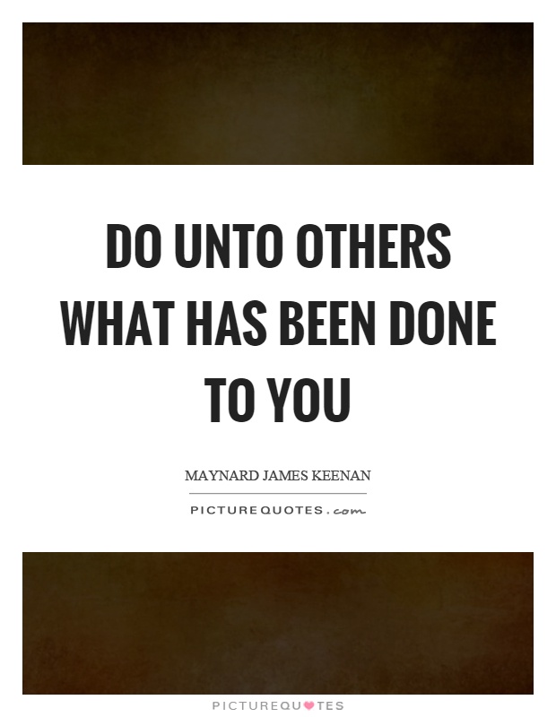 Do unto others what has been done to you Picture Quote #1
