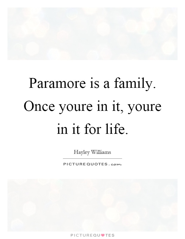 Paramore is a family. Once youre in it, youre in it for life Picture Quote #1