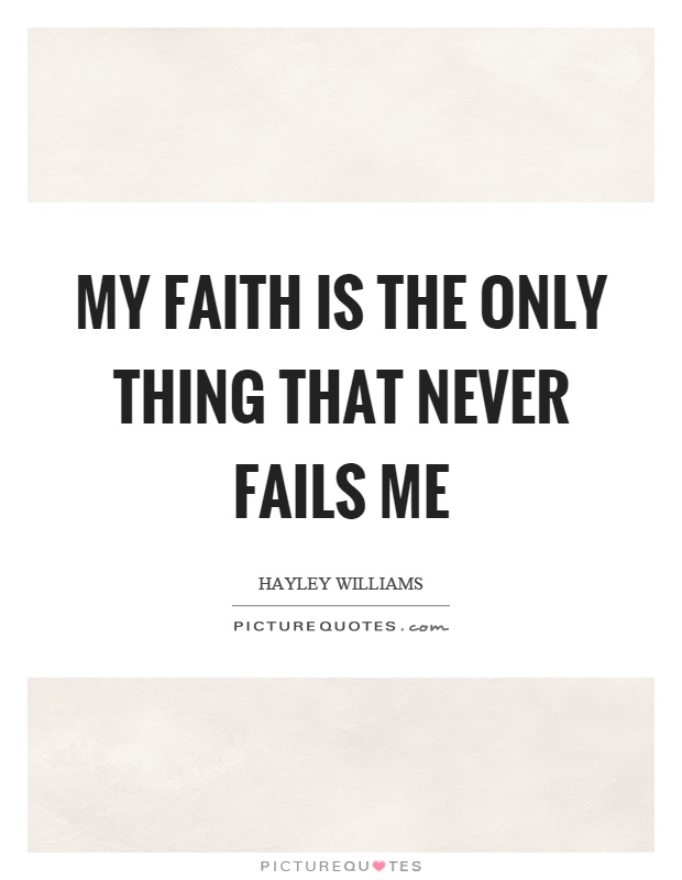 My faith is the only thing that never fails me Picture Quote #1