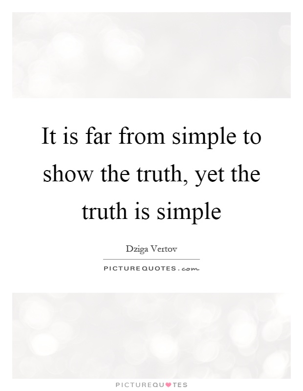 It is far from simple to show the truth, yet the truth is simple Picture Quote #1