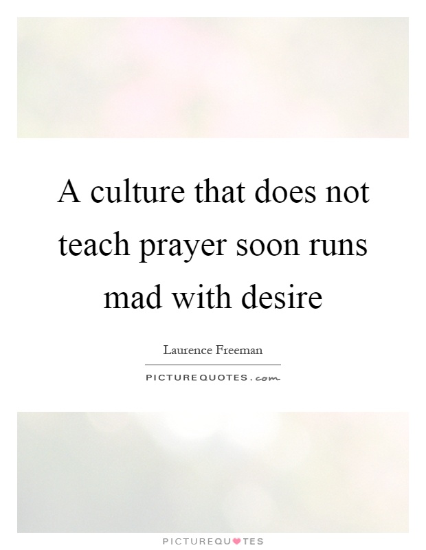 A culture that does not teach prayer soon runs mad with desire Picture Quote #1