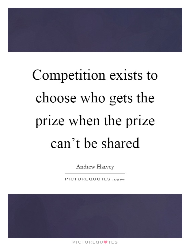 Competition exists to choose who gets the prize when the prize can't be shared Picture Quote #1