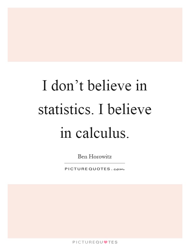I don't believe in statistics. I believe in calculus Picture Quote #1