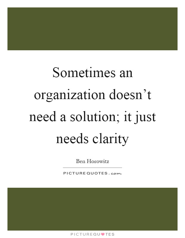 Sometimes an organization doesn't need a solution; it just needs clarity Picture Quote #1