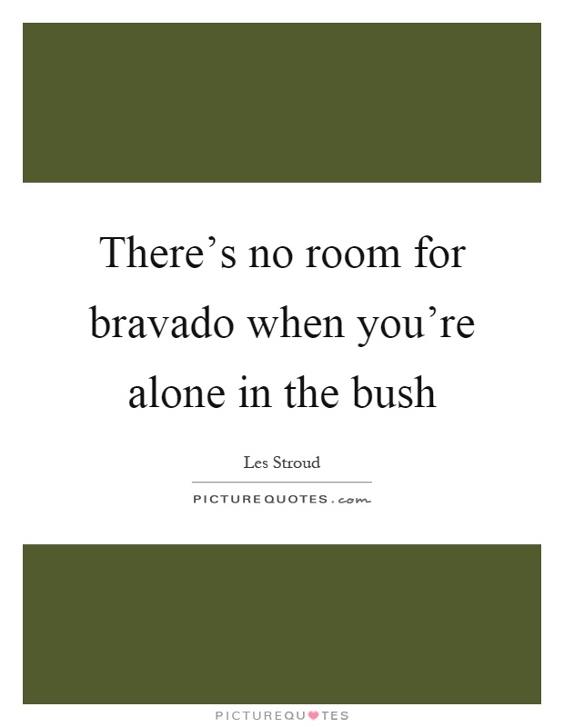 There's no room for bravado when you're alone in the bush Picture Quote #1