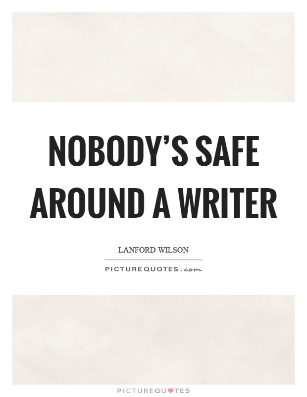 Nobody's safe around a writer Picture Quote #1
