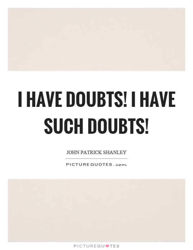 I have doubts! I have such doubts! Picture Quote #1
