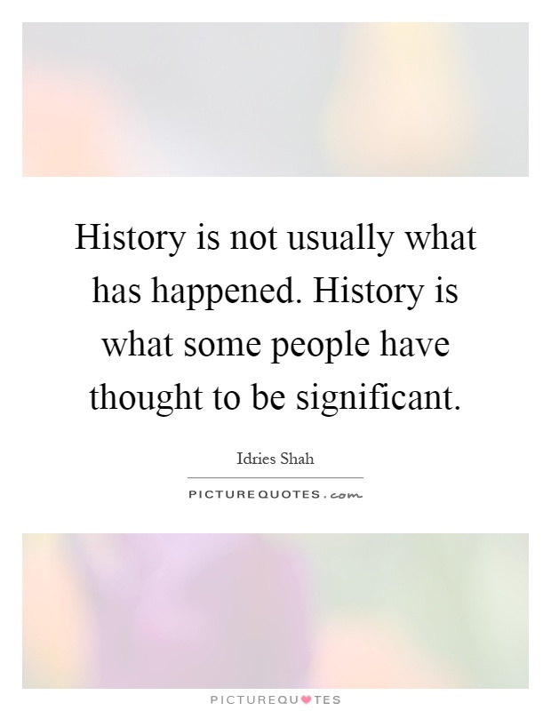 History is not usually what has happened. History is what some people have thought to be significant Picture Quote #1