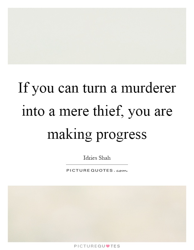 If you can turn a murderer into a mere thief, you are making progress Picture Quote #1