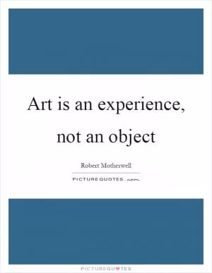 Art is an experience, not an object Picture Quote #1