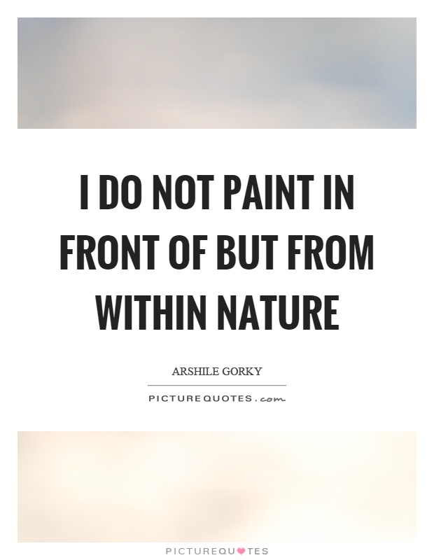 I do not paint in front of but from within nature Picture Quote #1