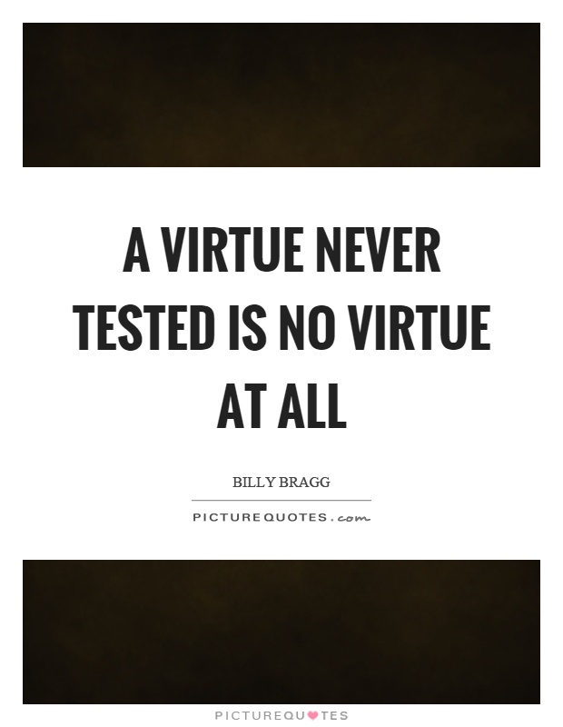 A virtue never tested is no virtue at all Picture Quote #1