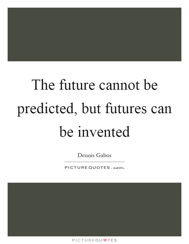 The future cannot be predicted, but futures can be invented Picture Quote #1