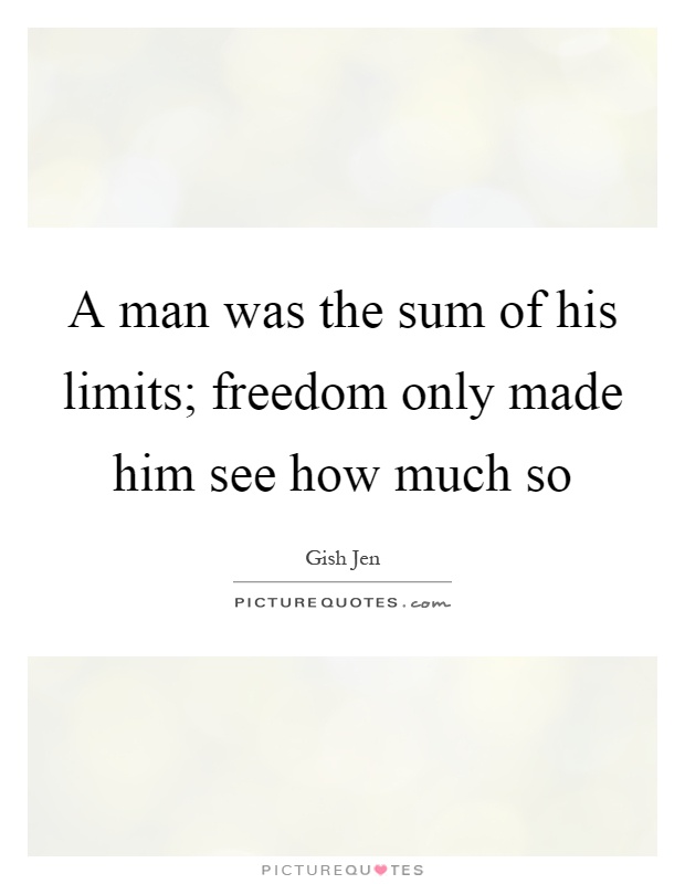 A man was the sum of his limits; freedom only made him see how much so Picture Quote #1