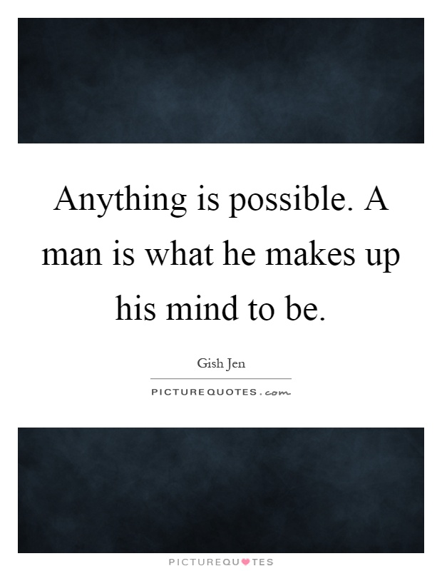 Anything is possible. A man is what he makes up his mind to be Picture Quote #1