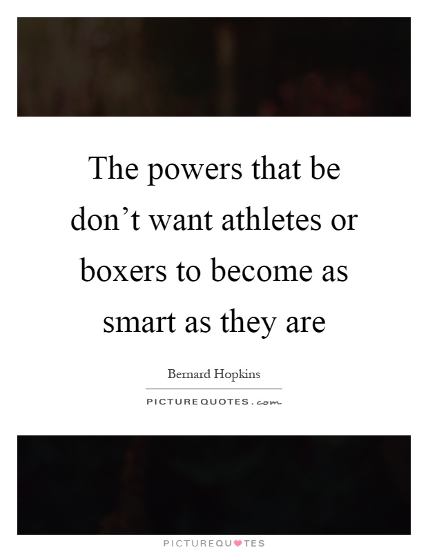 The powers that be don't want athletes or boxers to become as smart as they are Picture Quote #1