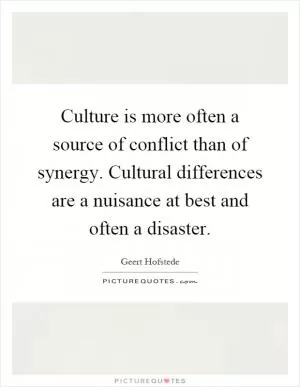 Culture is more often a source of conflict than of synergy. Cultural differences are a nuisance at best and often a disaster Picture Quote #1