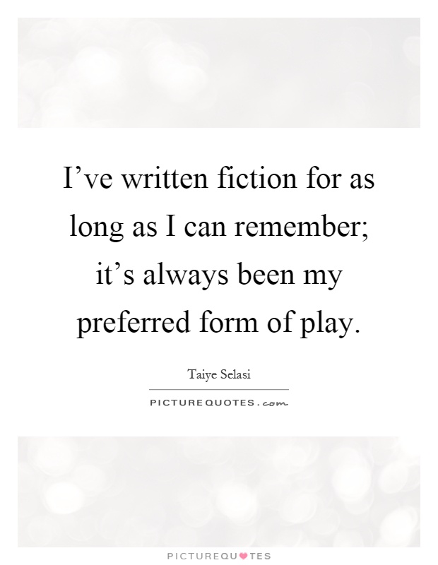 I've written fiction for as long as I can remember; it's always been my preferred form of play Picture Quote #1
