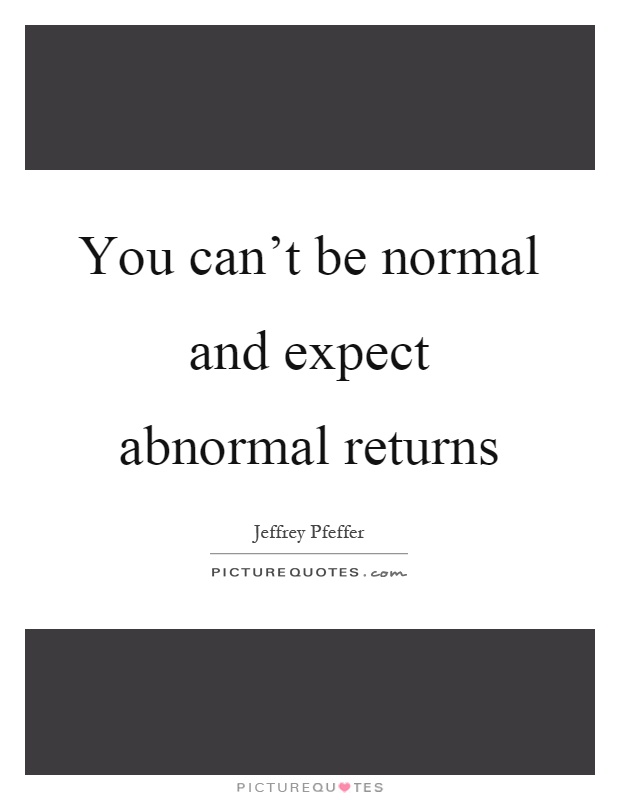 You can't be normal and expect abnormal returns Picture Quote #1