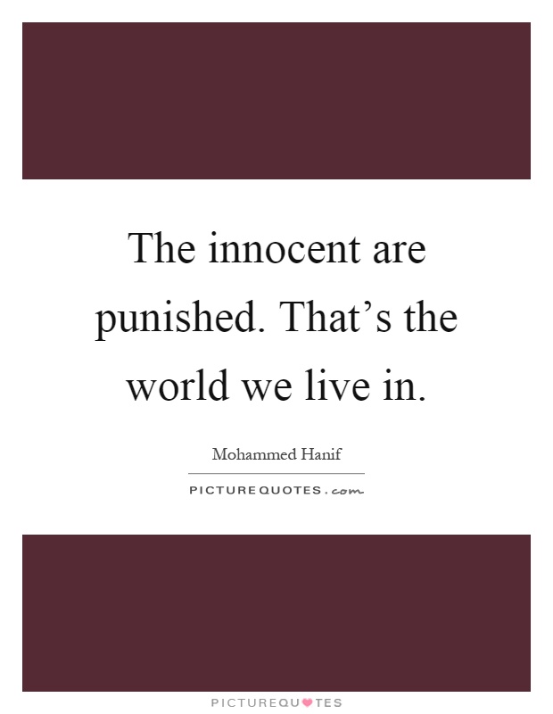 The innocent are punished. That's the world we live in Picture Quote #1