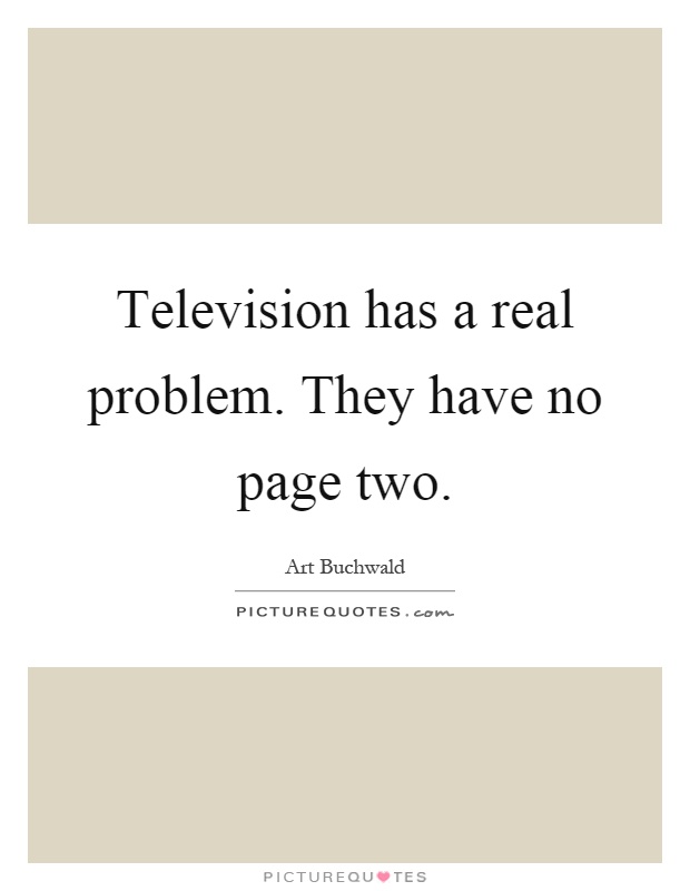 Television has a real problem. They have no page two Picture Quote #1