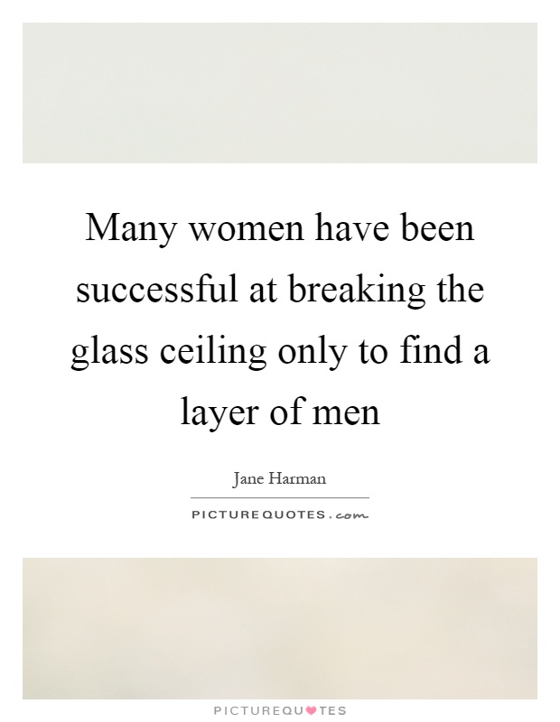 Many women have been successful at breaking the glass ceiling only to find a layer of men Picture Quote #1
