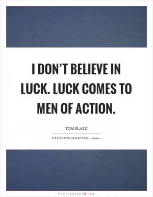 I don’t believe in luck. Luck comes to men of action Picture Quote #1