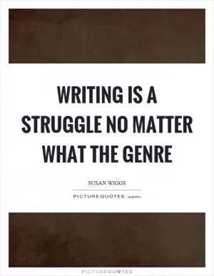 Writing is a struggle no matter what the genre Picture Quote #1