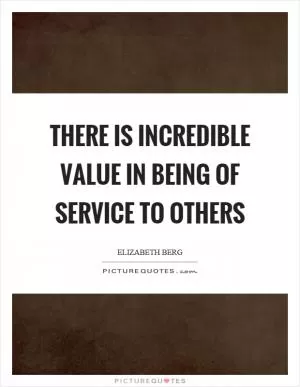There is incredible value in being of service to others Picture Quote #1