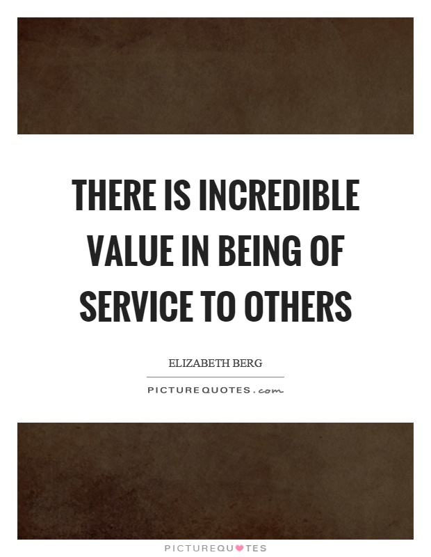 There is incredible value in being of service to others Picture Quote #1
