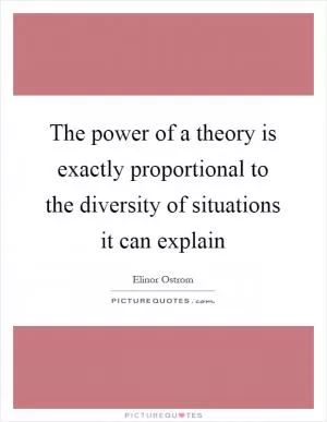 The power of a theory is exactly proportional to the diversity of situations it can explain Picture Quote #1